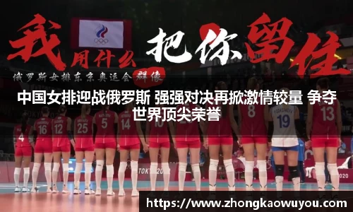 中国女排迎战俄罗斯 强强对决再掀激情较量 争夺世界顶尖荣誉