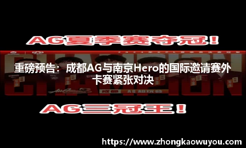 重磅预告：成都AG与南京Hero的国际邀请赛外卡赛紧张对决