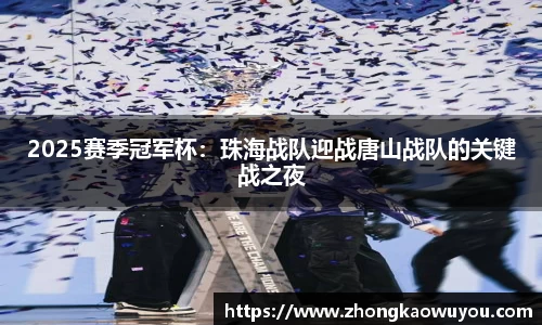 2025赛季冠军杯：珠海战队迎战唐山战队的关键战之夜