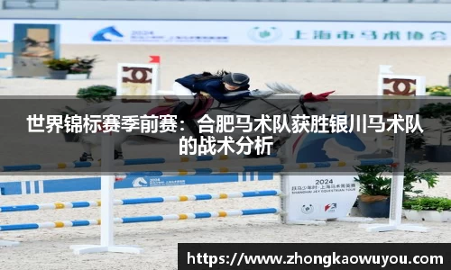世界锦标赛季前赛：合肥马术队获胜银川马术队的战术分析