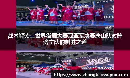 战术解读：世界街舞大赛冠亚军决赛唐山队对阵济宁队的制胜之道
